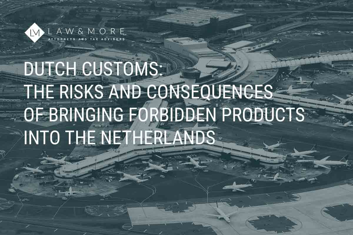 Dutch customs the risks and consequences of bringing forbidden products into the Netherlands